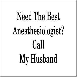 Need The Best Anesthesiologist? Call My Husband Posters and Art